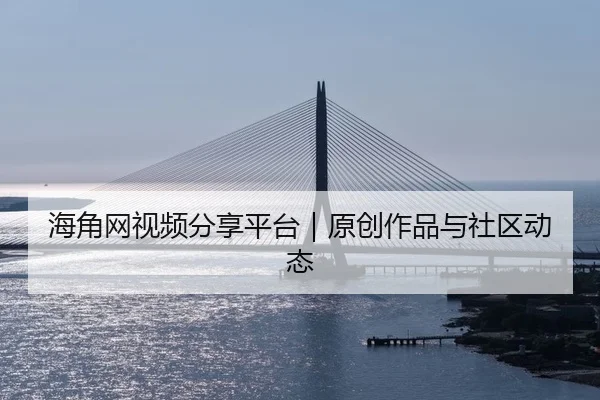 海角网视频分享平台｜原创作品与社区动态